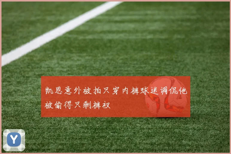 凯恩意外被拍只穿内裤球迷调侃他被偷得只剩裤衩