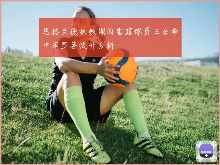 恩格兰德执教期间雷霆球员三分命中率显著提升分析