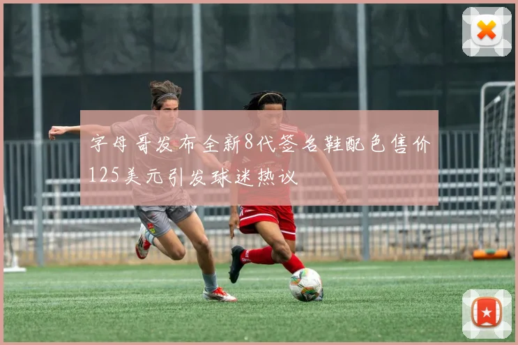 字母哥发布全新8代签名鞋配色售价125美元引发球迷热议